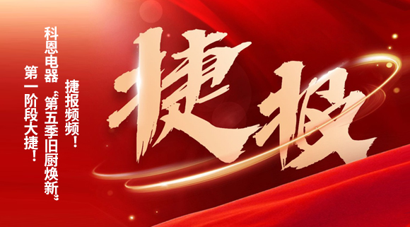 捷報(bào)頻頻！科恩電器“第五季舊廚煥新”第一階段大捷！